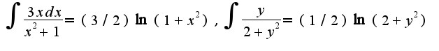 $\int\frac{3xdx}{x^2+1}=(3/2)\ln(1+x^2),\int\frac{y}{2+y^2}=(1/2)\ln(2+y^2)$