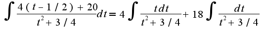 $\int\frac{4(t-1/2)+20}{t^2+3/4}dt=4\int\frac{tdt}{t^2+3/4}+18\int\frac{dt}{t^2+3/4}$