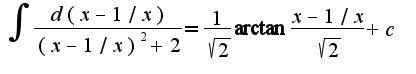 $\int\frac{d(x-1/x)}{(x-1/x)^2+2}=\frac{1}{\sqrt{2}}\arctan\frac{x-1/x}{\sqrt{2}}+c$