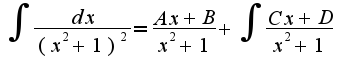 $\int\frac{dx}{(x^2+1)^2}=\frac{Ax+B}{x^2+1}+\int\frac{Cx+D}{x^2+1}$