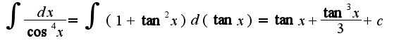$\int\frac{dx}{\cos^4 x}=\int(1+\tan^2 x)d(\tan x)=\tan x+\frac{\tan^3 x}{3}+c$