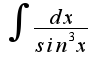$\int\frac{dx}{sin^3x}$