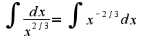 $\int\frac{dx}{x^{2/3}}=\int x^{-2/3}dx$