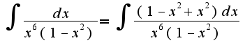 $\int\frac{dx}{x^6(1-x^2)}=\int\frac{(1-x^2+x^2)dx}{x^6(1-x^2)}$