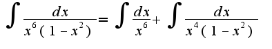$\int\frac{dx}{x^6(1-x^2)}=\int\frac{dx}{x^6}+\int\frac{dx}{x^4(1-x^2)}$