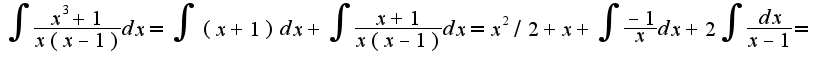 $\int\frac{x^3+1}{x(x-1)}dx=\int (x+1)dx+\int\frac{x+1}{x(x-1)}dx=x^2/2+x+\int\frac{-1}{x}dx+2\int\frac{dx}{x-1}=$