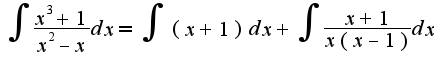 $\int\frac{x^3+1}{x^2-x}dx=\int(x+1)dx+\int\frac{x+1}{x(x-1)}dx$