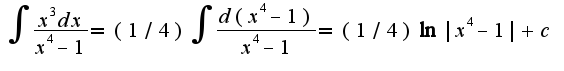 $\int\frac{x^3dx}{x^4-1}=(1/4)\int\frac{d(x^4-1)}{x^4-1}=(1/4)\ln|x^4-1|+c$