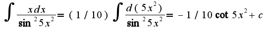 $\int\frac{xdx}{\sin^2 5x^2}=(1/10)\int\frac{d(5x^2)}{\sin^2 5x^2}=-1/10\cot 5x^2+c$