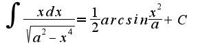 $\int\frac{xdx}{\sqrt{a^2-x^4}}=\frac{1}{2}arcsin\frac{x^2}{a}+C$
