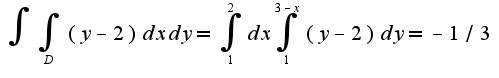 $\int\int_{D}(y-2)dxdy=\int_{1}^{2}dx\int_{1}^{3-x}(y-2)dy=-1/3$