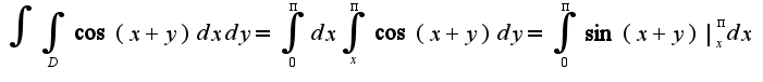 $\int\int_{D}\cos(x+y)dxdy=\int_{0}^{\pi}dx\int_{x}^{\pi}\cos(x+y)dy=\int_{0}^{\pi}\sin(x+y)|_{x}^{\pi}dx$