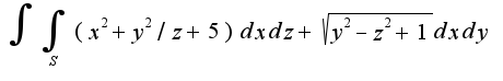 $\int\int_{S}(x^2+y^2/z+5)dxdz+\sqrt{y^2-z^2+1}dxdy$
