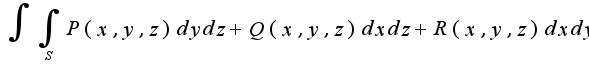 $\int\int_{S}P(x,y,z)dydz+Q(x,y,z)dxdz+R(x,y,z)dxdy$