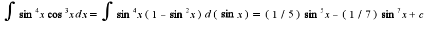 $\int\sin^4 x\cos^3 xdx=\int\sin^4 x(1-\sin^2 x)d(\sin x)=(1/5)\sin^5 x-(1/7)\sin^7 x+c$
