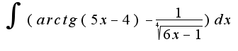 $\int{(arctg(5x-4)-\frac{1}{\sqrt[4]{6x-1}})dx}$