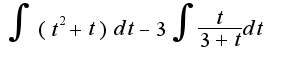 $\int{(t^2+t)}dt-3\int{\frac{t}{3+t}dt}$