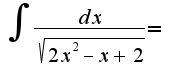 $\int{\frac{dx}{\sqrt{2x^2-x+2}}}=$