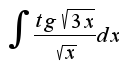 $\int{\frac{tg{\sqrt{3x}}}{\sqrt{x}}dx}$