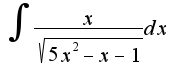 $\int{\frac{x}{\sqrt{5x^{2}-x-1}}dx}$