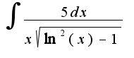 $\int \frac{5dx}{x\sqrt{\ln^2{(x)} - 1}}$