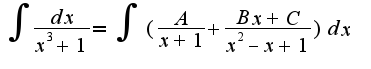 $\int \frac{dx}{x^3+1}=\int(\frac{A}{x+1}+\frac{Bx+C}{x^2-x+1})dx$