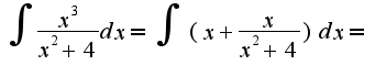 $\int \frac{x^3}{x^2+4} dx=\int (x+\frac{x}{x^2 + 4})dx =$