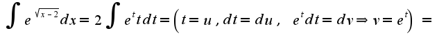 $\int e^{\sqrt{x-2}}dx=2\int e^{t}tdt=\left(t=u,dt=du,\;e^{t}dt=dv\Rightarrow v=e^{t}\right)=$