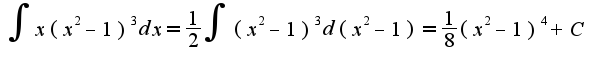 $\int x(x^2-1)^3dx=\frac{1}{2}\int(x^2-1)^3d(x^2-1)=\frac{1}{8}(x^2-1)^4+C$