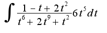 $\int_{}^{} \frac{1-t+2t^2}{t^6+2t^9+t^2}6t^5dt$