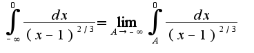 $\int_{-\infty}^{0}\frac{dx}{(x-1)^{2/3}}=\lim_{A\rightarrow -\infty}\int_{A}^{0}\frac{dx}{(x-1)^{2/3}}$