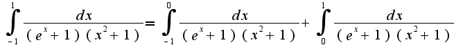 $\int_{-1}^{1}\frac{dx}{(e^{x}+1)(x^2+1)}=\int_{-1}^{0}\frac{dx}{(e^{x}+1)(x^2+1)}+\int_{0}^{1}\frac{dx}{(e^{x}+1)(x^2+1)}$