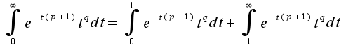 $\int_{0}^{\infty}e^{-t(p+1)}t^{q}dt=\int_{0}^{1}e^{-t(p+1)}t^{q}dt+\int_{1}^{\infty}e^{-t(p+1)}t^{q}dt$
