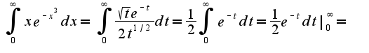 $\int_{0}^{\infty}xe^{-x^2}dx=\int_{0}^{\infty}{\frac {\sqrt{t}e^{-t}} {2t^{1/2}}}dt={\frac {1} {2}}\int_{0}^{\infty}{e^{-t}}dt={\frac {1} {2}}{e^{-t}}dt|_{0}^{\infty}=$