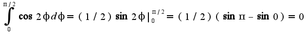 $\int_{0}^{\pi/2}\cos 2\phi d\phi=(1/2)\sin 2\phi|_{0}^{\pi/2}=(1/2)(\sin \pi-\sin 0)=0$
