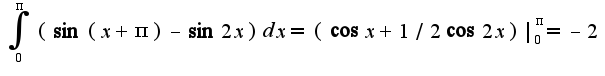 $\int_{0}^{\pi}(\sin(x+\pi)-\sin2x)dx=(\cos x+1/2\cos 2x)|_{0}^{\pi}=-2$