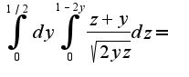 $\int_{0}^{1/2}dy\int_{0}^{1-2y}\frac{z+y}{\sqrt{2yz}}dz=$