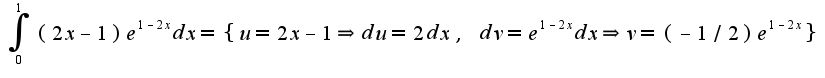 $\int_{0}^{1}(2x-1)e^{1-2x}dx=\{u=2x-1\Rightarrow du=2dx,\;dv=e^{1-2x}dx\Rightarrow v=(-1/2)e^{1-2x}\}$