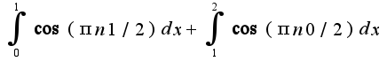 $\int_{0}^{1}\cos( \pi n1/2)dx+\int_{1}^{2}\cos( \pi n0/2)dx$