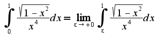$\int_{0}^{1}\frac{\sqrt{1-x^2}}{x^4}dx=\lim_{\epsilon\rightarrow +0}\int_{\epsilon}^{1}\frac{\sqrt{1-x^2}}{x^4}dx$
