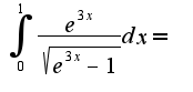 $\int_{0}^{1}\frac{e^{3x}}{\sqrt{e^{3x}-1}}dx=$