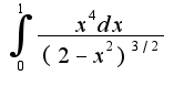 $\int_{0}^{1}\frac{x^{4}dx}{(2-x^{2})^{3/2}}$