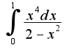 $\int_{0}^{1}\frac{x^{4}dx}{2-x^{2}}$