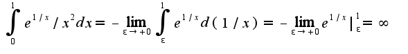 $\int_{0}^{1}e^{1/x}/x^2dx=-\lim_{\epsilon\rightarrow +0}\int_{\epsilon}^{1}e^{1/x}d(1/x)=-\lim_{\epsilon\rightarrow +0}e^{1/x}|_{\epsilon}^{1}=\infty$