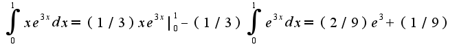 $\int_{0}^{1}xe^{3x}dx=(1/3)xe^{3x}|_{0}^{1}-(1/3)\int_{0}^{1}e^{3x}dx=(2/9)e^{3}+(1/9)$