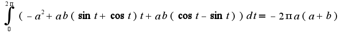 $\int_{0}^{2\pi}(-a^2+ab(\sin t+\cos t)t+ab(\cos t-\sin t))dt=-2\pi a(a+b)$