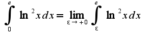 $\int_{0}^{e}\ln^2 xdx=\lim_{\epsilon\rightarrow +0}\int_{\epsilon}^{e}\ln^2 xdx$