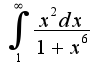 $\int_{1}^{\infty}\frac{x^{2}dx}{1+x^{6}}$