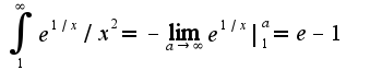$\int_{1}^{\infty}e^{1/x}/x^2=-\lim_{a\rightarrow \infty}e^{1/x}|_{1}^{a}=e-1$