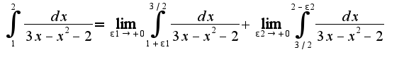 $\int_{1}^{2}\frac{dx}{3x-x^2-2}=\lim_{\epsilon1\rightarrow +0}\int_{1+\epsilon 1}^{3/2}\frac{dx}{3x-x^2-2}+\lim_{\epsilon 2\rightarrow +0}\int_{3/2}^{2-\epsilon 2}\frac{dx}{3x-x^2-2}$